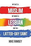 My Dad's a Muslim, My Mom's a Lesbian, and I'm a Latter-day Saint by Mike Ramsey