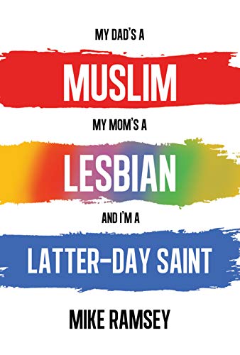 My Dad's a Muslim, My Mom's a Lesbian, and I'm a Latter-day Saint by Mike Ramsey