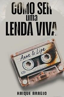 Livro COMO SER UMA LENDA VIVA: Uma história de amor, música e perdição
