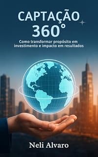 CAPTAÇÃO 360°: Como transformar propósito em investimento e impacto em resultados