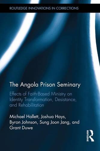 The Angola Prison Seminary: Effects of Faith-Based Ministry on Identity Transformation, Desistance, and Rehabilitation (Routledge Innovations in Corrections)