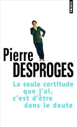 La  seule certitude que j'ai, c'est d'être dans le doute