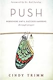 PUSH: Persevere Until Success Happens Through Prayer by Cindy Trimm