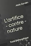 L'artifice - contre - nature: Traité philosophique (French Edition) by Aloïs Zorvën