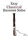 Easy Classical Bassoon Solos: Featuring music of Bach, Beethoven, Wagner, Handel and other composers by Javier Marcó