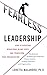 Fearless Leadership: How to Overcome Behavioral Blindspots and Transform Your Organization
