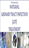 Natural Urinary Tract Infection (UTI) Treatment (Natural Health Book 16) by Miriam Kinai