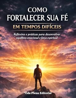 Livro Como Fortalecer Sua Fé em Tempos Difíceis: Encontre paz, esperança e força espiritua