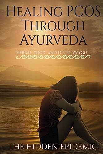 Healing PCOS Through Ayurveda (The Hidden Epidemic) : Herbal, Yogic and Dietic wayout
