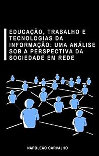 Livro Educação, Trabalho e Tecnologias da Informação: uma análise sob a perspectiva da sociedade em rede
