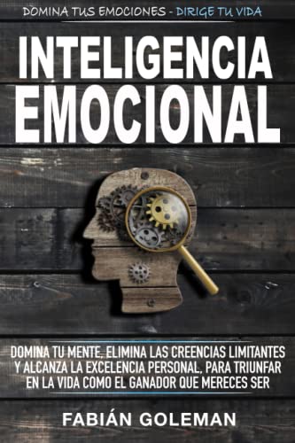 inteligencia emocional: domina tu mente, elimina las creencias limitantes y alcanza la excelencia personal, para triunfar en la vida como el ganador ... ser.  