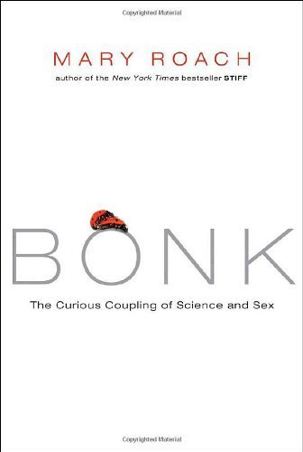 Bonk: The Curious Coupling of Science and Sex by Mary Roach (2008-03-17)