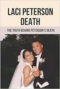 Laci Peterson Death The Truth Behind Peterson S Death Lure Scott Peterson To The Dark Side 9798520802952 Cutsinger Amos Books Amazon Com