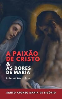 Livro A Paixão de Cristo e As Dores de Maria: Leia, Medite e Reze
