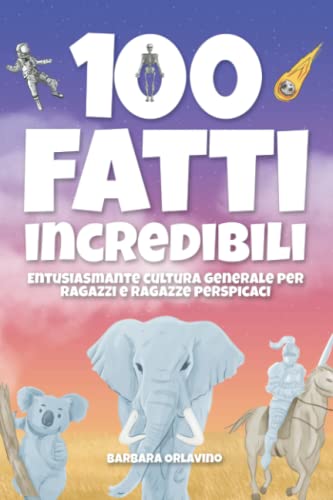 100-fatti-incredibili-Entusiasmante-cultura-generale-per-ragazzi-e-ragazze-perspicaci-Copertina-flessibile--29-ottobre-2021