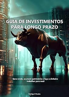 Livro Guia de Investimentos para o Longo Prazo: Gere renda, acumule patrimônio e faça o dinheiro trabalhar para você