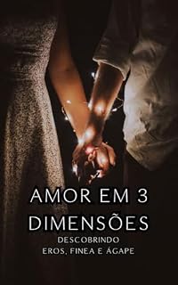 Livro Amor em 3 Dimensões: Descobrindo Eros, Finea e Ágape
