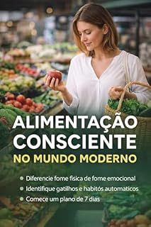 Livro Alimentação Consciente no Mundo Moderno: Como sair do automático, entender seus sinais e retomar o controle da sua relação com a comida