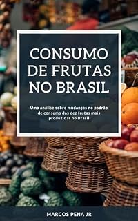 Livro Consumo de frutas no Brasil: Uma análise sobre mudanças no padrão de consumo das dez frutas mais produzidas no Brasil