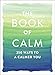 The Book of Calm: 250 Ways to a Calmer You by 