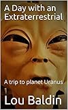 A Day with an Extraterrestrial: A trip to planet Uranus by 