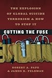 Cutting the Fuse: The Explosion of Global Suicide Terrorism and How to Stop It