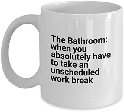 The Bathroom: when you absolutely have to take an unscheduled work break - Funny Coffee Mugs for Work - Joke Cups for Office