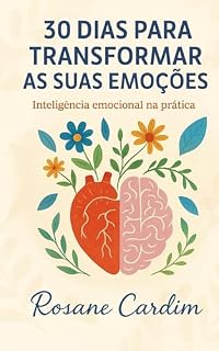 Livro 30 Dias Para Transformar as Suas Emoçoes: Inteligência Emocional na Prática