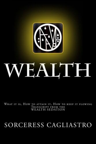 WEALTH - a Manual and Workbook: What it is, how to attain it, how to keep it flowing - Transcript from the WEALTH SEDATION