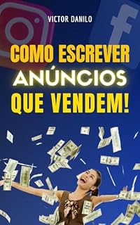 Livro Como escrever anúncios que vendem: Aprenda como escrever anúncios impossíveis de serem ignorados e que colocam grana no seu bolso! (Explosão de vendas no marketing digital.)