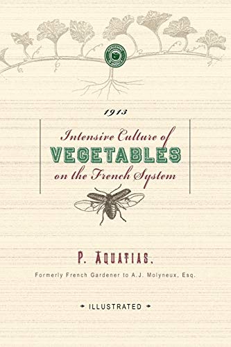 Intensive Culture of Vegetables: With a Concise Monthly Calendar of Operations (Gardening in America) by P. Aquatias