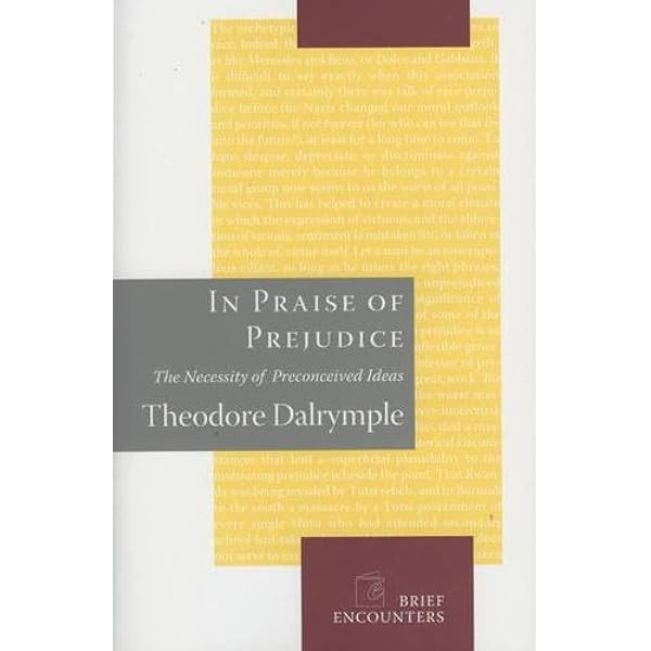 In Praise Of Prejudice The Necessity Of Preconceived Ideas Dalrymple Theodore Amazon Com Books