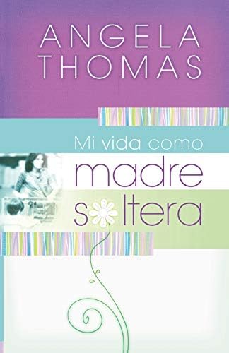 Mi Vida Como Madre Soltera = My Single Mom Life: Historias verídicas y lecciones prácticas para su jornada Paperback – 1 Feb. 2008