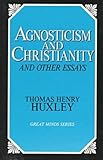 Agnosticism and Christianity and Other Essays (Great Minds Series)