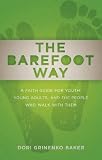 The Barefoot Way: A Faith Guide for Youth, Young Adults, and the People Who Walk with Them by Dori Grinenko Baker