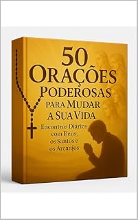 50 Orações Poderosas para Mudar a Sua Vida – Encontros Diários com Deus, os Santos e os Arcanjos: Coleção de orações e versículos para fortalecimento espiritual diário