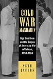 Cold War Mandarin: Ngo Dinh Diem and the Origins of America's War in Vietnam, 1950&ndash;1963 (Vietnam: America in the War Years)