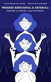 Livro PRESSÃO EMOCIONAL E ARTERIAL:: aprenda a controlar o que te controla.
