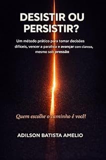 Livro DESISTIR ou PERSISTIR: Um método prático para tomar decisões difíceis, vencer a paralisia e avançar com clareza, mesmo sob pressão