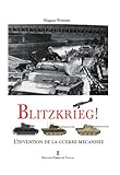 Blitzkrieg ! : L'invention de la guerre mécanisée by