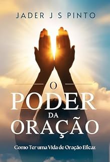 O poder da oração: Como Ter uma Vida de Oração Eficaz