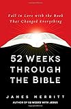 52 Weeks Through the Bible: Fall in Love with the Book That Changed Everything