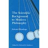 The Scientific Background to Modern Philosophy: Selected Readings