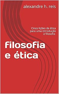 Livro FILOSOFIA E ÉTICA: Cinco lições de ética para uma introdução à filosofia