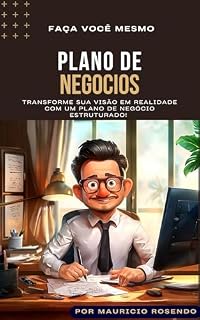 Livro Plano de Negócios - Da Ideia à Realização: O guia completo para abrir, financiar e expandir seu negócio com segurança