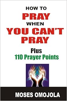 How To Pray When You Can't Pray, by Moses Omojola How To Pray When You Can't Pray, by Moses Omojola