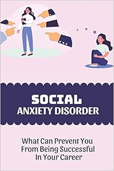 Social Anxiety Disorder: What Can Prevent You From Being ...