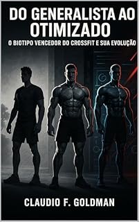 Livro Do Generalista ao Otimizado: O Biotipo Vencedor do CrossFit e sua Evolução: Como os campeões moldaram a evolução do esporte e o que você pode aplicar no ... performance (Fitness Essencial Livro 7)