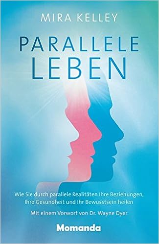 Parallele Leben Wie Sie Durch Parallele Realitaten Ihre Beziehungen Ihre Gesundheit Und Ihr Bewusstsein Heilen Amazon De Kelley Mira Bucher