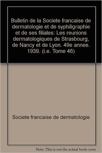 Bulletin De La Societe Francaise De Dermatologie Et De Syphiligraphie Et De Ses Filiales Les Reunions Dermatologiques De Strasbourg De Nancy Et De Lyon 49e Annee 1939 I E Tome 46 Societe Francaise